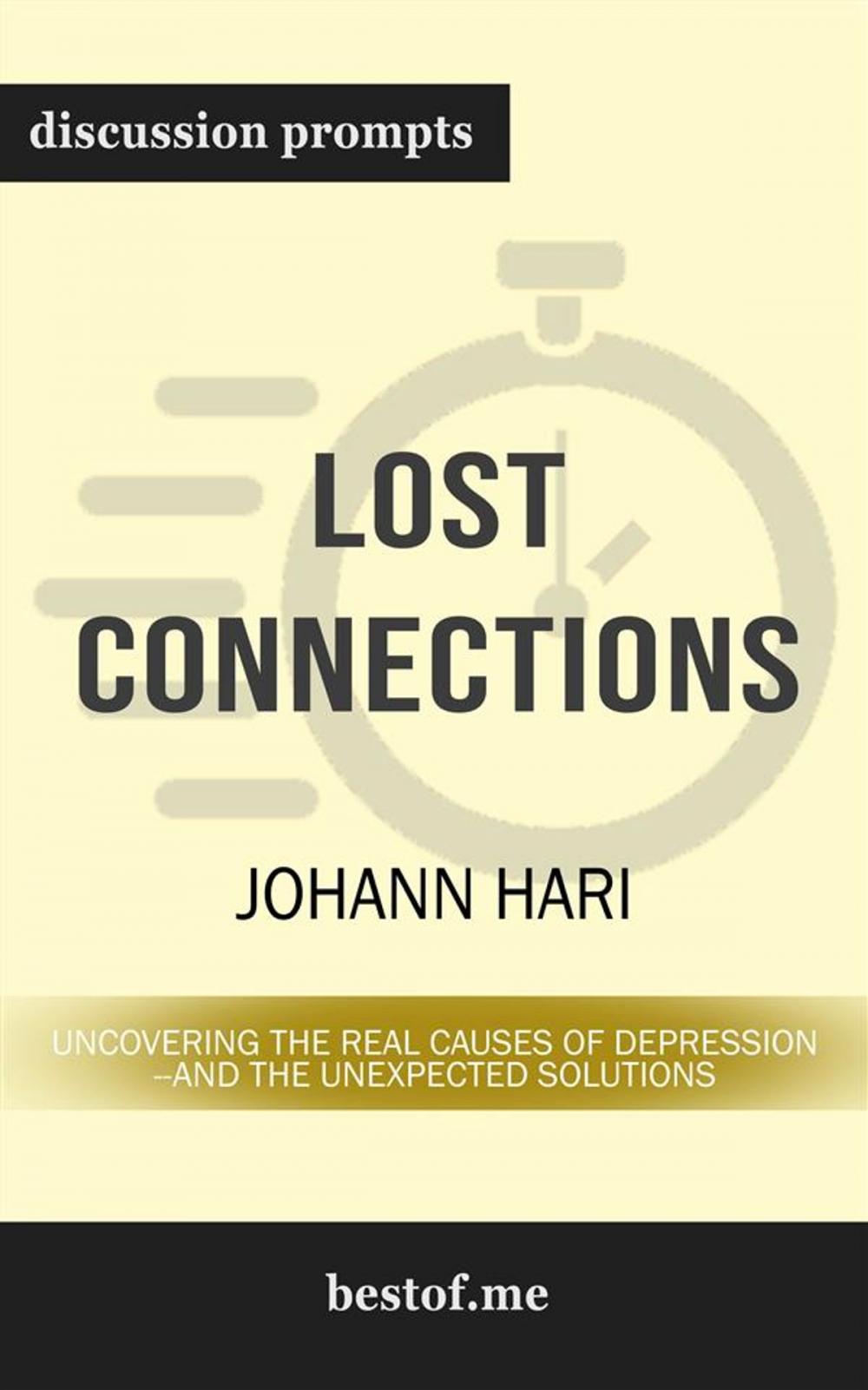 Big bigCover of Summary: "Lost Connections: Uncovering the Real Causes of Depression – and the Unexpected Solutions" by Johann Hari | Discussion Prompts