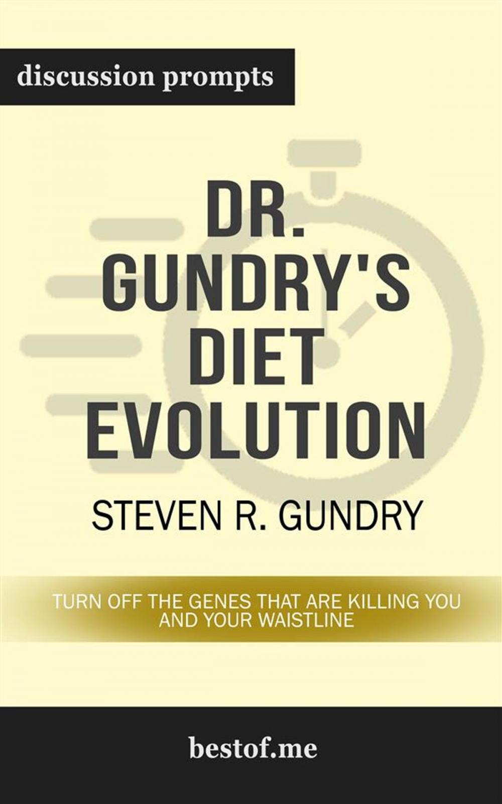 Big bigCover of Summary: "Dr. Gundry's Diet Evolution: Turn Off the Genes That Are Killing You and Your Waistline" by Steven R. Gundry | Discussion Prompts