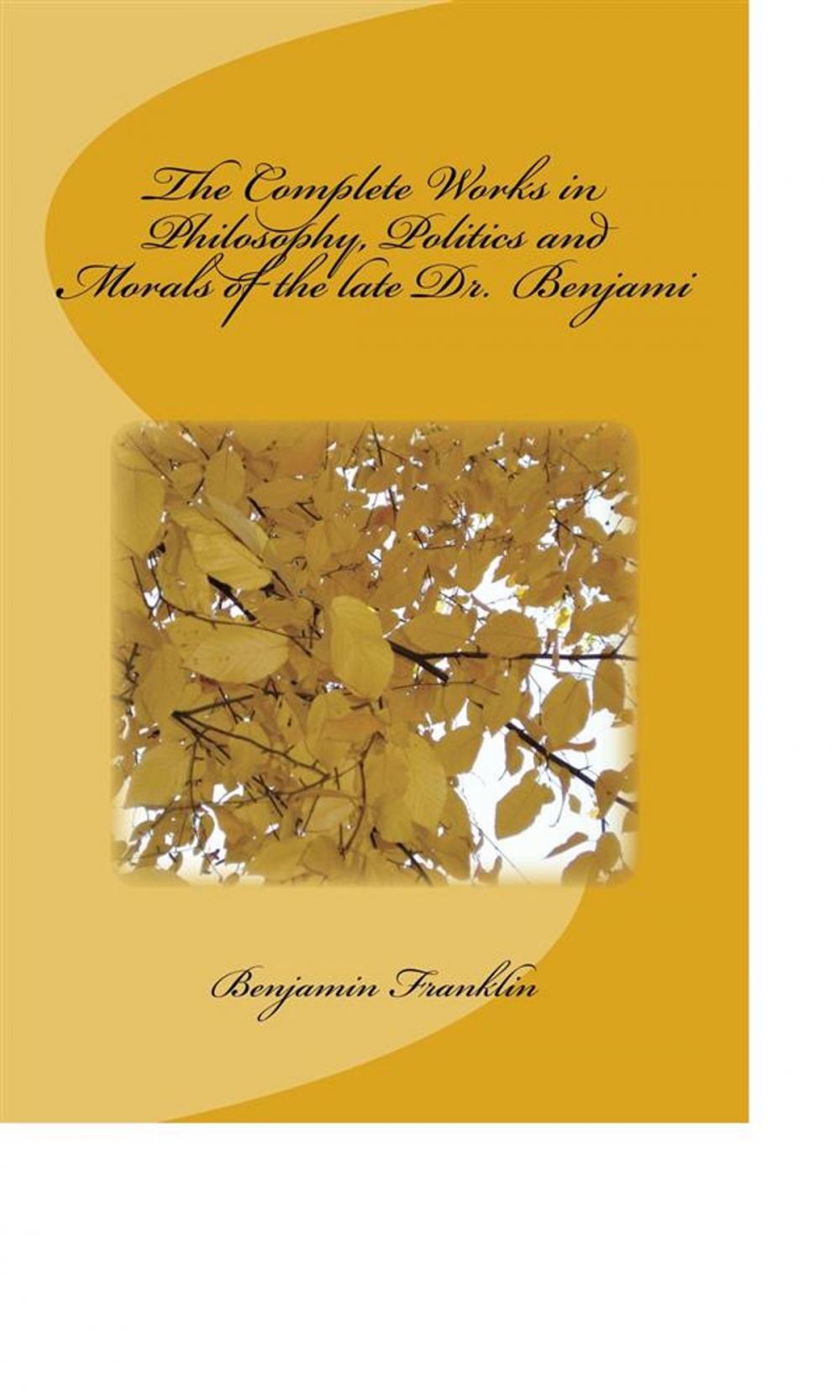 Big bigCover of The Complete Works in Philosophy, Politics and Morals of the late Dr. Benjami