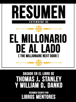 Book cover of El Millonario De Al Lado (The Millionaire Next Door) – Resumen Extendido Del Libro De Thomas J. Stanley Y William D. Danko