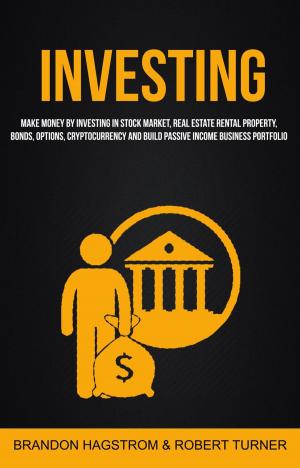 Cover of Investing: Make Money By Investing In Stock Market, Real Estate Rental Property, Bonds, Options, Cryptocurrency And Build Passive Income Business Portfolio