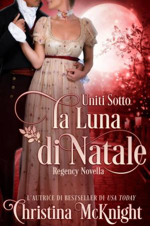 Cover of the book Uniti Sotto la Luna di Natale by Christina McKnight