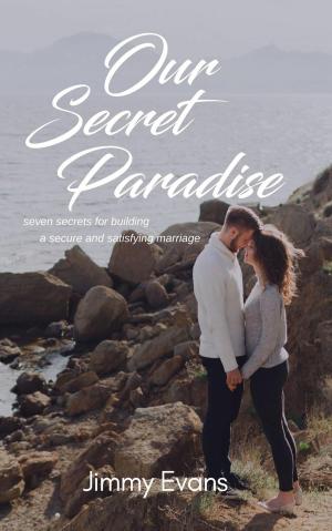 Cover of the book Our Secret Paradise: Seven Secrets For Building A Secure And Satisfying Marriage by Kermie Wohlenhaus, Ph.D.