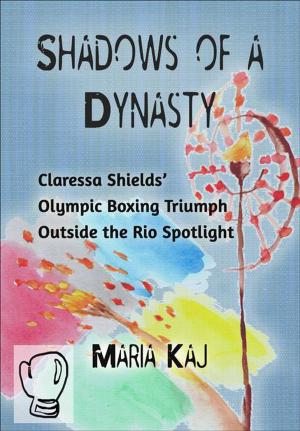 Cover of Shadows of a Dynasty: Claressa Shields’ Olympic Boxing Triumph Outside the Rio Spotlight