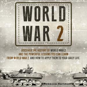 Book cover of World War II: Discover the History of World War 2 and the Powerful Lessons you can Learn and How to Apply Them to your Daily Life