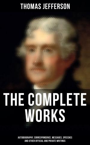 Cover of The Complete Works: Autobiography, Correspondence, Messages, Speeches and Other Official and Private Writings