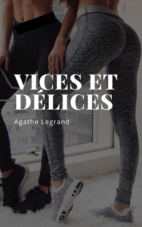 Cover of the book Vices et délices by Agathe Legrand, AL Edition