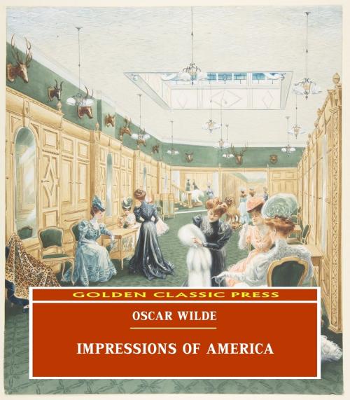 Cover of the book Impressions of America by Oscar Wilde, GOLDEN CLASSIC PRESS