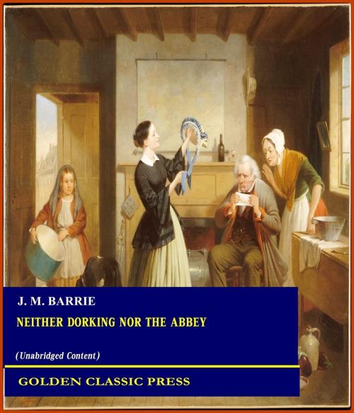 Cover of the book Neither Dorking nor the Abbey by J. M. Barrie, GOLDEN CLASSIC PRESS