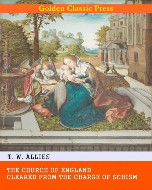 Cover of the book The Church of England cleared from the charge of Schism by T. W. Allies, GOLDEN CLASSIC PRESS