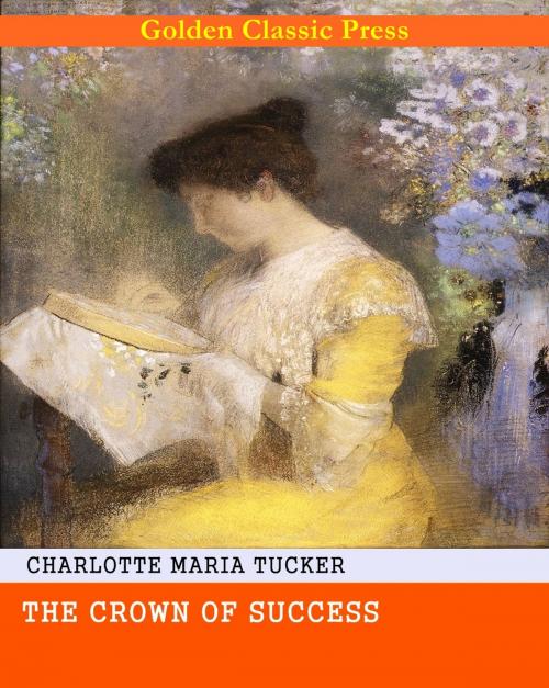 Cover of the book The Crown of Success by Charlotte Maria Tucker, GOLDEN CLASSIC PRESS