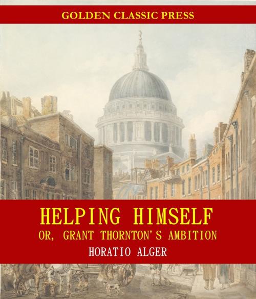 Cover of the book Helping Himself; Or, Grant Thornton's Ambition by Horatio Alger, GOLDEN CLASSIC PRESS