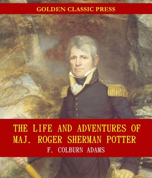 Cover of the book The Life and Adventures of Maj. Roger Sherman Potter by F. Colburn Adams, GOLDEN CLASSIC PRESS