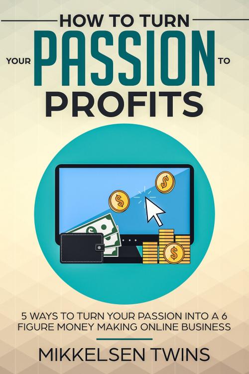 Cover of the book How to Turn Your Passion to Profits by Mikkelsen Twins, Bro Books