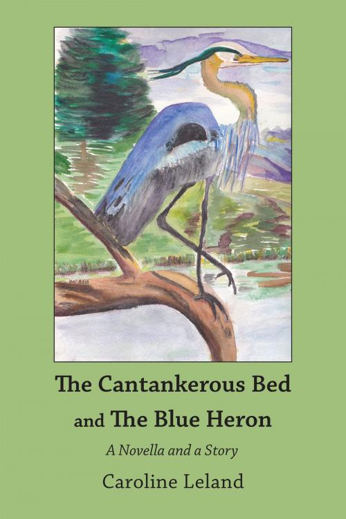 Cover of the book The Cantankerous Bed and The Blue Heron by Caroline Leland, Caroline Leland