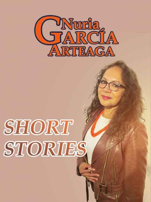 Cover of the book Short Stories by Nuria Garcia Arteaga, Nuria Garcia Arteaga