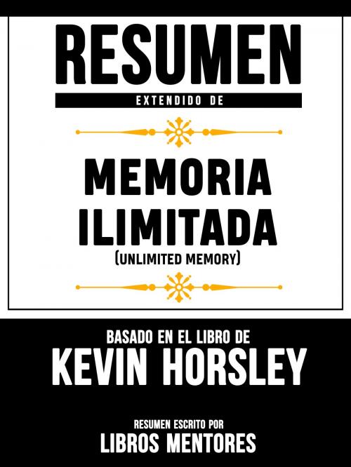 Cover of the book Resumen Extendido De Memoria Ilimitada (Unlimited Memory) – Basado En El Libro De Kevin Horsley by Libros Mentores, Sapiens Editorial