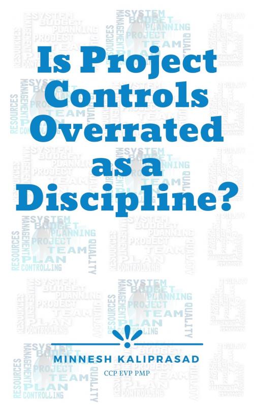 Cover of the book Is Project Controls Overrated as a Discipline? by Minnesh Kaliprasad, Minnesh Kaliprasad