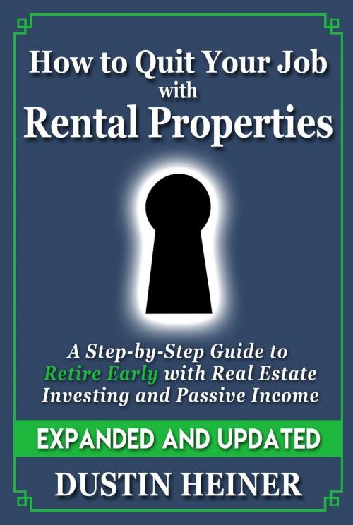 Cover of the book How to Quit Your Job with Rental Properties: Expanded and Updated - A Step by Step Guide to Retire Early with Real Estate Investing and Passive Income by Dustin Heiner, Triune Publications