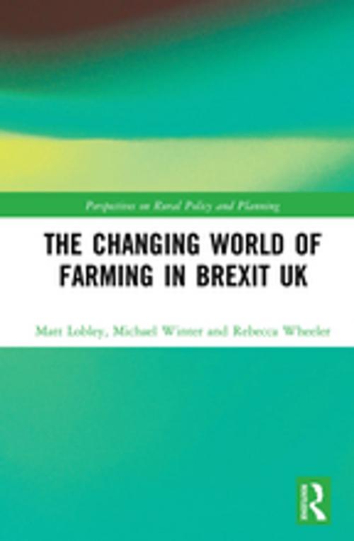 Cover of the book The Changing World of Farming in Brexit UK by Matt Lobley, Michael Winter, Rebecca Wheeler, Taylor and Francis