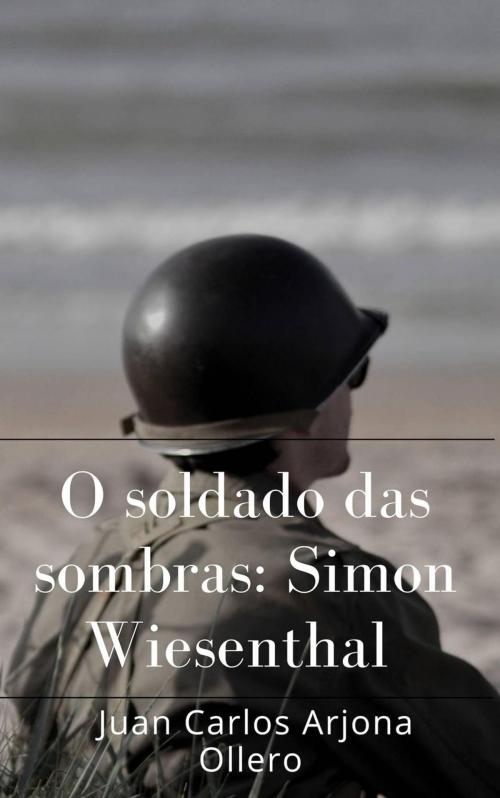 Cover of the book O soldado das sombras: Simon Wiesenthal by Juan Carlos Arjona Ollero, Juan Carlos Arjona Ollero