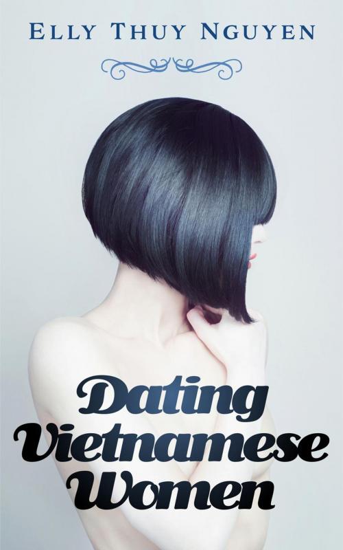 Cover of the book Dating Vietnamese Women by Elly Thuy Nguyen, Elly Thuy Nguyen