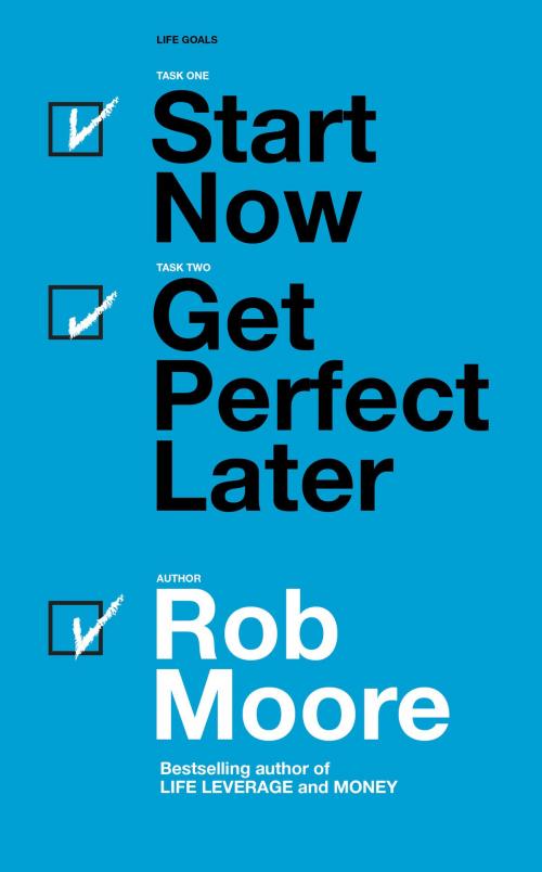 Cover of the book Start Now. Get Perfect Later by Rob Moore, Quercus