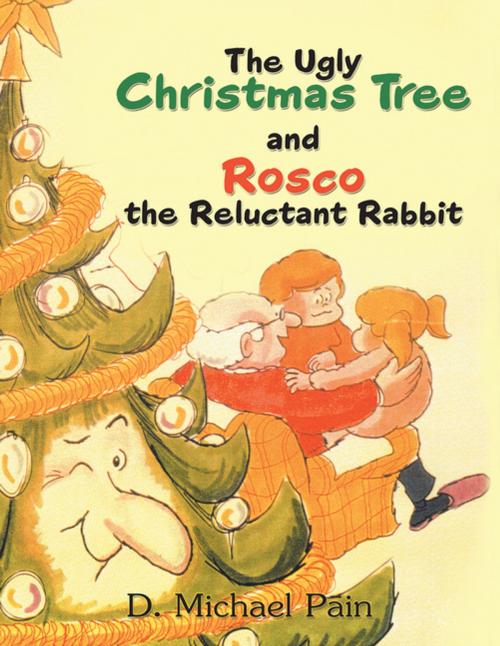 Cover of the book The Ugly Christmas Tree and Rosco the Reluctant Rabbit by D. Michael Pain, LifeRich Publishing