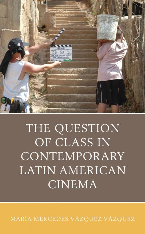 Cover of the book The Question of Class in Contemporary Latin American Cinema by María Mercedes Vázquez Vázquez, Lexington Books