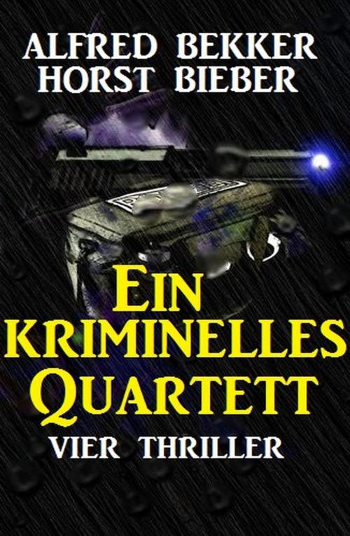 Cover of the book Ein kriminelles Quartett: Vier Thriller by Alfred Bekker, Horst Bieber, BEKKERpublishing