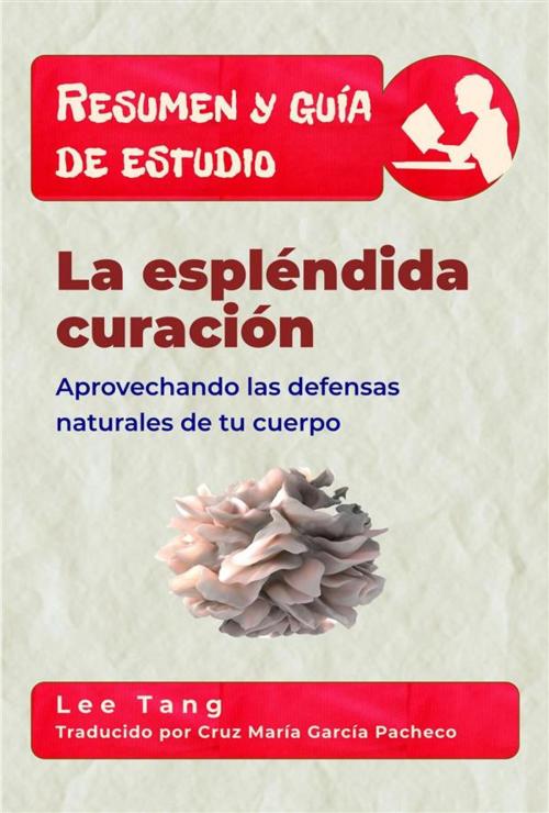 Cover of the book Resumen Y Guía De Estudio - La Espléndida Curación: Aprovechando Las Defensas Naturales De Tu Cuerpo by Lee Tang, LMT Press