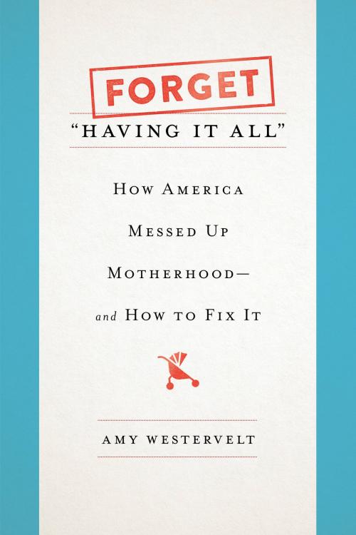 Cover of the book Forget "Having It All" by Amy Westervelt, Basic Books