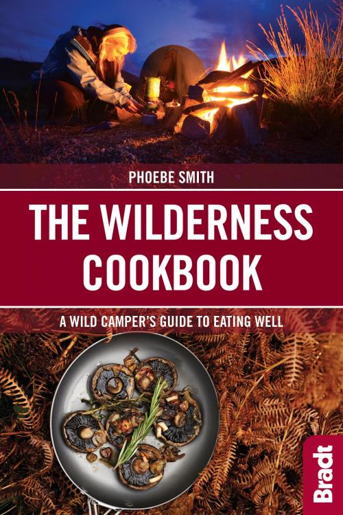 Cover of the book Wilderness Cookbook: A Wild Camper's Guide to Eating Well by Phoebe Smith, Bradt Travel Guides Ltd