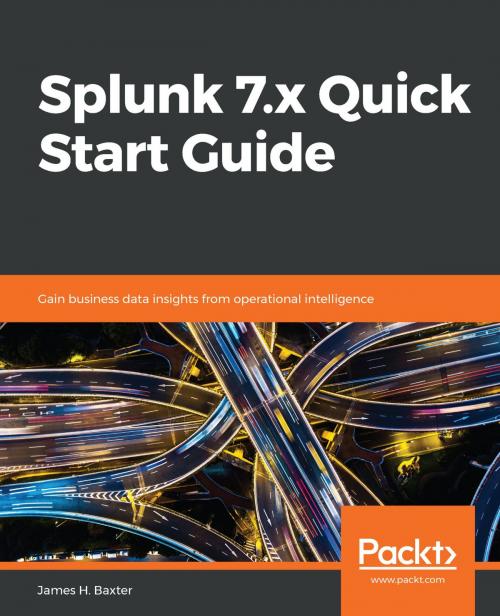 Cover of the book Splunk 7.x Quick Start Guide by James H. Baxter, Packt Publishing