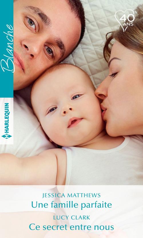 Cover of the book Une famille parfaite - Ce secret entre nous by Jessica Matthews, Lucy Clark, Harlequin