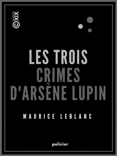 Cover of the book Les Trois Crimes d'Arsène Lupin by Maurice Leblanc, Collection XIX