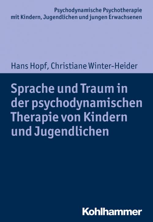 Cover of the book Sprache und Traum in der psychodynamischen Therapie von Kindern und Jugendlichen by Hans Hopf, Christiane Winter-Heider, Arne Burchartz, Hans Hopf, Christiane Lutz, Kohlhammer Verlag