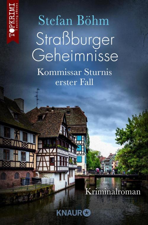 Cover of the book Straßburger Geheimnisse - Kommissar Sturnis erster Fall by Stefan Böhm, Knaur eBook