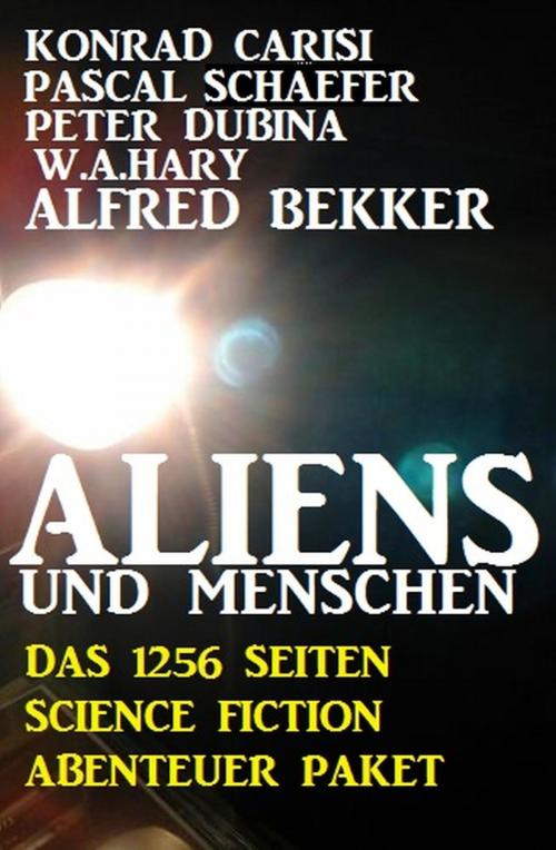 Cover of the book Aliens und Menschen - Das 1256 Seiten Science Fiction Abenteuer Paket by Alfred Bekker, Konrad Carisi, Pascal Schaefer, Peter Dubina, W. A. Hary, Uksak E-Books