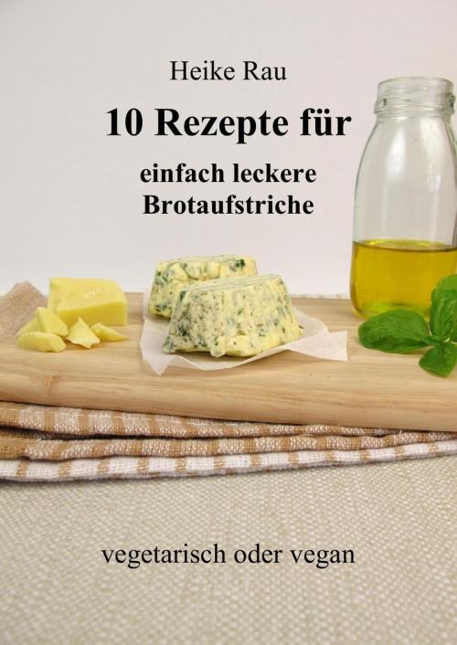 Cover of the book 10 Rezepte für einfach leckere Brotaufstriche by Heike Rau, neobooks