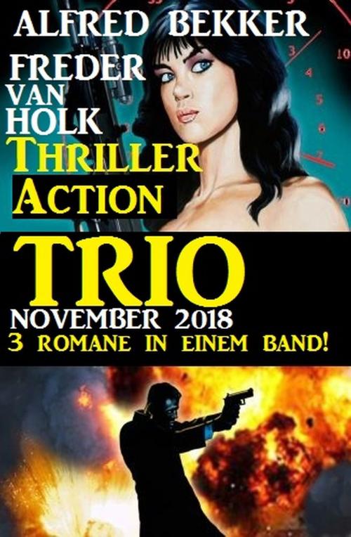 Cover of the book Thriller Action Trio November 2018 - 3 Romane in einem Band! by Alfred Bekker, Freder van Holk, Alfredbooks