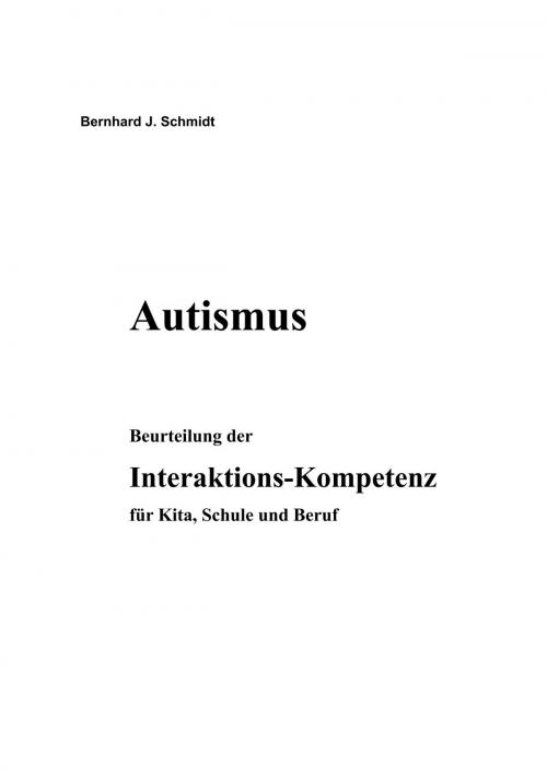 Cover of the book Autismus. Beurteilung der Interaktions-Kompetenz für Kita, Schule und Beruf by Bernhard J. Schmidt, Books on Demand