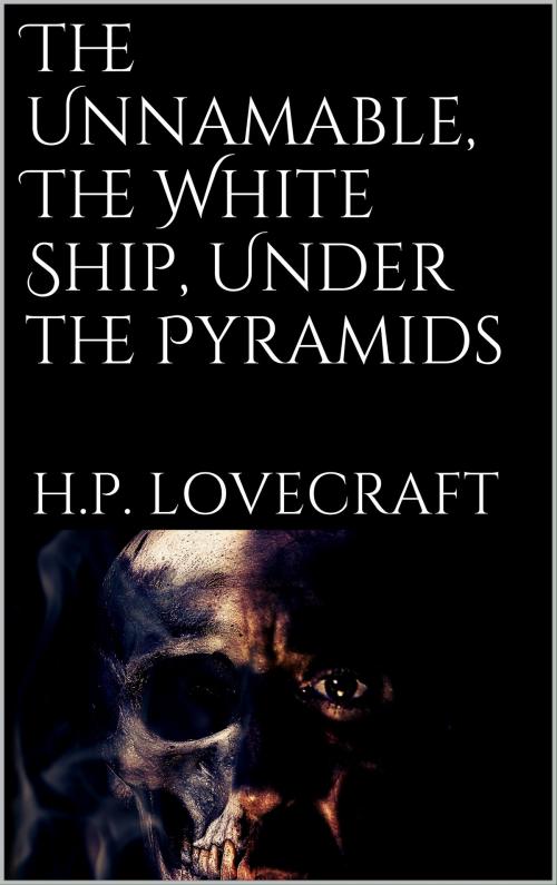 Cover of the book The Unnamable, The White Ship, Under the Pyramids by H. P. Lovecraft, Books on Demand