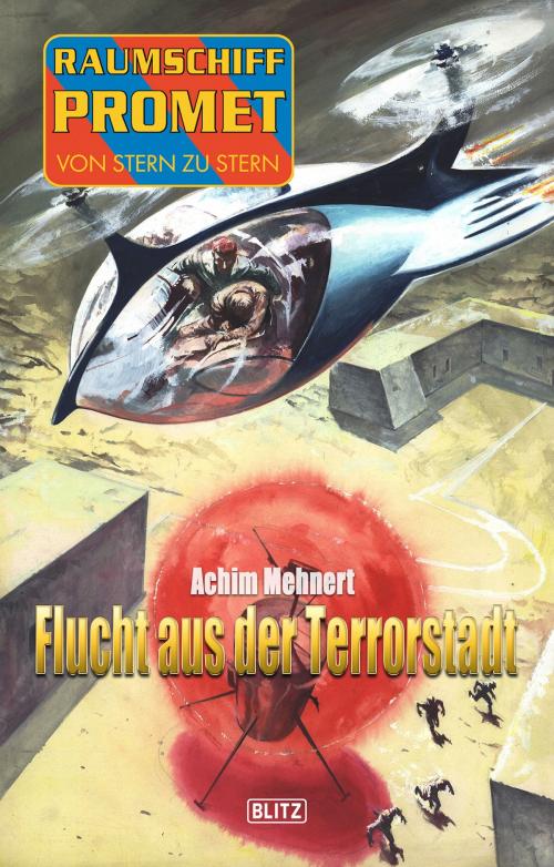 Cover of the book Raumschiff Promet - Von Stern zu Stern 21: Flucht aus der Terrorstadt by Achim Mehnert, BLITZ-Verlag