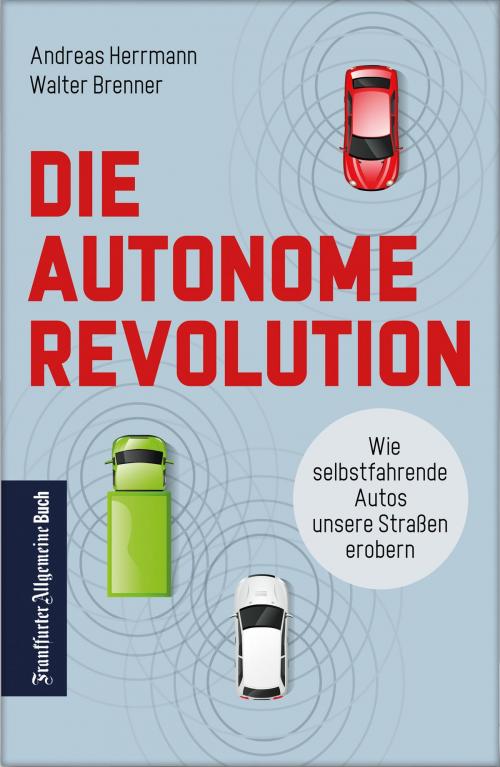 Cover of the book Die autonome Revolution: Wie selbstfahrende Autos unsere Welt erobern by Andreas Herrmann, Walter Brenner, Frankfurter Allgemeine Buch