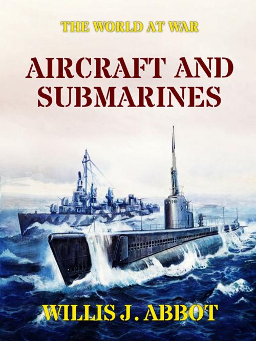 Cover of the book Aircraft and Submarines by Willis J. Abbot, Otbebookpublishing