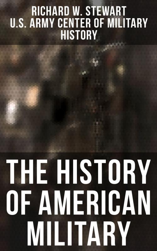 Cover of the book The History of American Military by Richard W. Stewart, U.S. Army Center of Military History, Musaicum Books