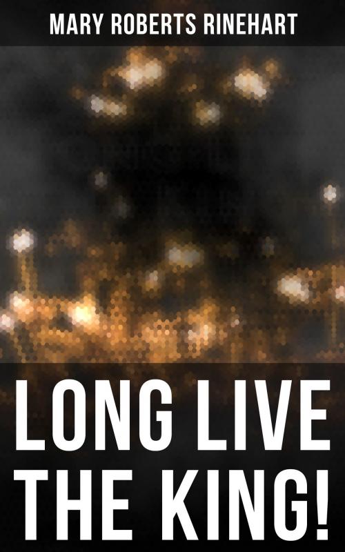 Cover of the book LONG LIVE THE KING! by Mary Roberts Rinehart, Musaicum Books