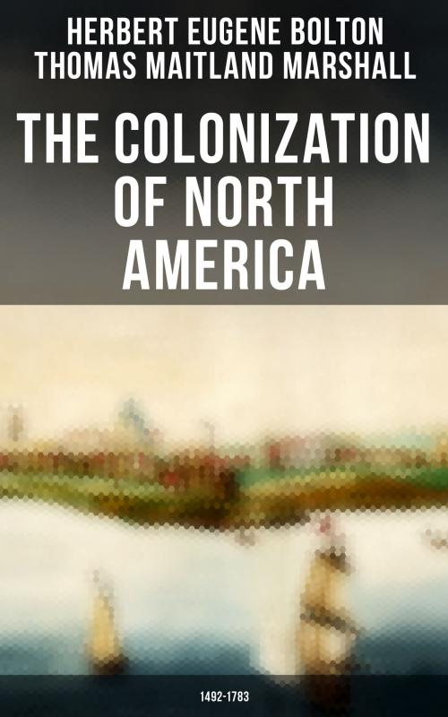 Cover of the book The Colonization of North America: 1492-1783 by Herbert Eugene Bolton, Thomas Maitland Marshall, Musaicum Books