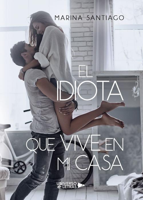 Cover of the book El idiota que vive en mi casa by Marina Santiago, Grupo Planeta